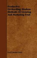 Productive Orcharding; Modern Methods Of Growin. Sears, Coleman.#