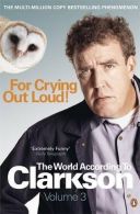 For Crying Out Loud: The World According to Clarkson Volume 3, Clarkson, Jeremy,