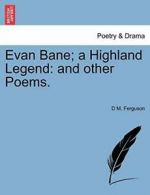 Evan Bane; a Highland Legend: and other Poems.. Ferguson, M. 9781241062972.#*=