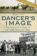 Dancer's Image: The Forgotten Story of the 1968 Kentucky Derby.by Toby New<|