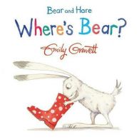 Bear and Hare: Where's Bear?, Gravett, Emily, ISBN 9781447273950