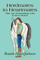 HERDMATES TO HEARTMATES: The Art of Bonding with a New Horse. Jackson, Ebsen.#