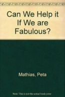 Can We Help it If We are Fabulous? By Peta Mathias
