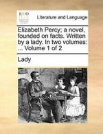 Elizabeth Percy; a novel, founded on facts. Wri, Lady,,