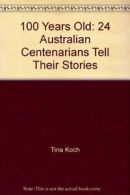 100 Years Old: 24 Australian Centenarians Tell Their Stories By Tina Koch,Charm
