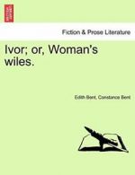 Ivor; or, Woman's wiles. by Bent, Edith New 9781241181369 Fast Free Shipping,,