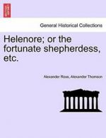 Helenore; or the fortunate shepherdess, etc., Ross, Alexander 9781241095659,,