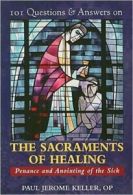 101 questions & answers on the sacraments of healing: penance and anointing of