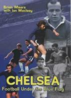 Chelsea: Football Under the Blue Flag By Brian Mears