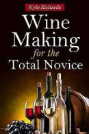 Wine Making for the Total Novice by Kyle Richards (Paperback)