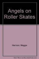 Angels on Roller Skates By Maggie Harrison. 9781564020031