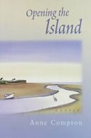 Opening the Island: Poems by Anne Compton By Anne Compton