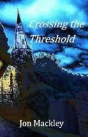 Mackley, Jon : Crossing the Threshold
