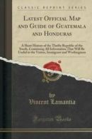 Latest Official Map and Guide of Guatemala and Honduras: A Short History of the