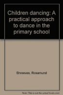 Children Dancing: Practical Approach to Dance in the Primary School By Rosamund