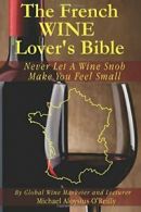 The French Wine Lover's Bible: Never Let a Wine Snob Make You Feel Small: Volum