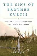The Sins of Brother Curtis: A Story Of Betrayal, Conviction, And The Mormon Chu