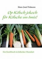 Op Kolsch jekoch for Kolsche un Imis!:Ein Kochb. Polmans, Hans-Josef.#