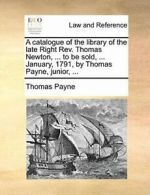 A catalogue of the library of the late Right Re. Payne, Thomas.#