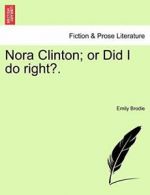 Nora Clinton; or Did I do right?., Brodie, Emily 9781241232764 Free Shipping,,