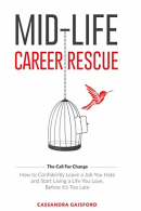 Mid-Life Career Rescue: How to confidently leave a job you hate, and start livin