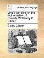 Love's last shift; or, the fool in fashion. A c. Cibber, Colley PF.#*=