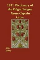 1811 Dictionary of the Vulgar Tongue by Grose Captain Grose (Paperback)