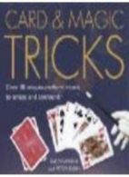 Card and Magic Tricks : Over 30 Easy-To-Perform Stunts to Amaze and Confound By