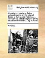 A treatise on marriage. Being serious thoughts . Giles, W..#*=