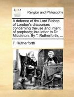 A defence of the Lord Bishop of London's discou. Rutherforth, T..#