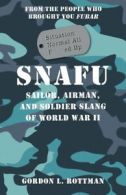 SNAFU: situation normal all f***ed up : sailor, airman , and soldier slang of