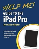 Help Me! Guide to the iPad Pro: Step-By-Step User Guide for the Seventh and