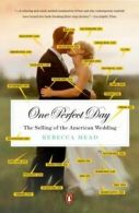 One perfect day: the selling of the American wedding by Rebecca Mead (Paperback