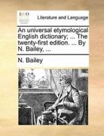 An universal etymological English dictionary; .. Bailey, N..#