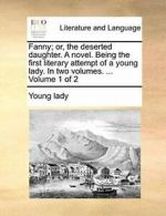 Fanny; or, the deserted daughter. A novel. Bein, lady PF,,