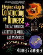 A Beginner's Guide to Constructing the Universe By Michael S. Schneider