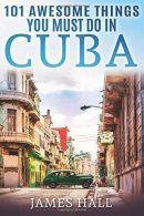 Cuba: 101 Awesome Things You Must Do in Cuba.: Cuba Travel Guide to the Best of