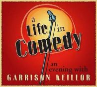 A Life in Comedy : An Evening with Garrison Keillor by Garrison Keillor (2010,