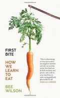 First Bite: How We Learn to Eat, Wilson, Bee, ISBN 9780007549702