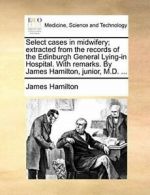 Select cases in midwifery; extracted from the r, Hamilton, James,,