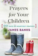 Prayers for Your Children: 90 Days of Heartfelt. Banks<|
