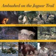 Ambushed on the jaguar trail: hidden cameras on the Mexican border by Jack L.