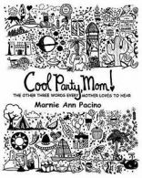Cool Party, Mom!: The Other Three Words Every Mother Loves to Hear by Marnie