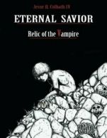 Eternal Savior: Relic of the Vampire. Colbath, Jesse 9781524607821 New.#