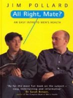 All right, mate?: an easy intro to men's health by Jim Pollard (Paperback)
