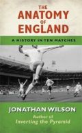 The anatomy of England: a history in ten matches by Jonathan Wilson (Paperback