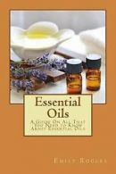 Rogers, Emily : Essential Oils: A Guide On All That You