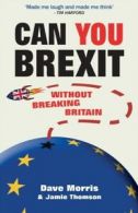 CAN YOU BREXIT?: WITHOUT BREAKING BRITAI by DAVE MORRIS (Paperback)