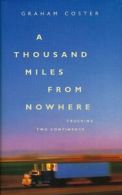 A Thousand Miles from Nowhere: Trucking Two Continents By Graham Coster