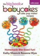 The Big Book of Babycakes Cake Pop Maker Recipes: Homemade Bite-Sized Fun! by